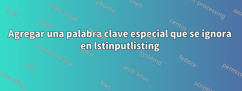 Agregar una palabra clave especial que se ignora en lstinputlisting