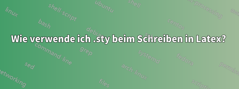Wie verwende ich .sty beim Schreiben in Latex?