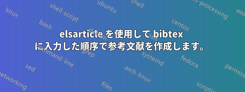elsarticle を使用して bibtex に入力した順序で参考文献を作成します。