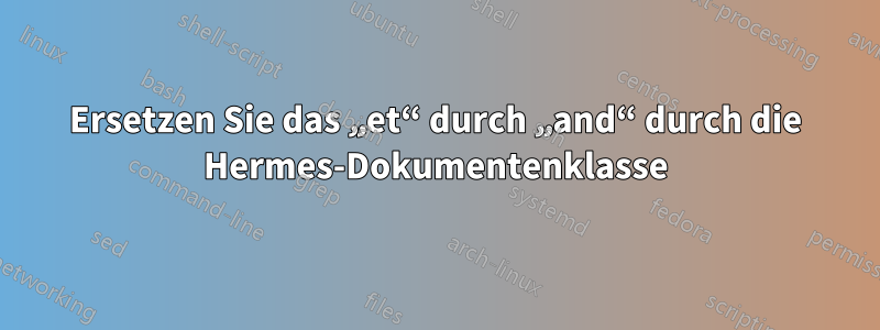 Ersetzen Sie das „et“ durch „and“ durch die Hermes-Dokumentenklasse
