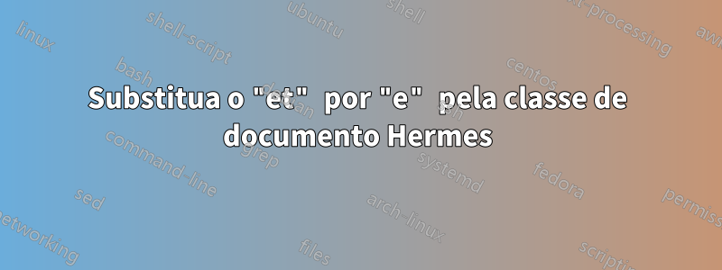 Substitua o "et" por "e" pela classe de documento Hermes