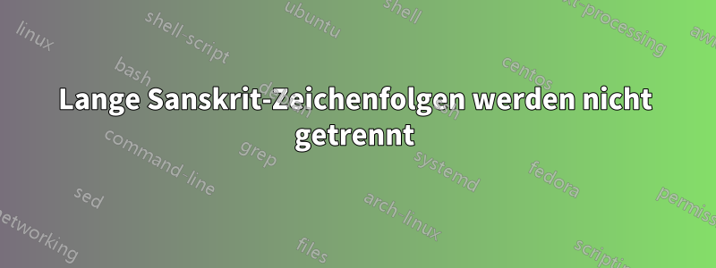 Lange Sanskrit-Zeichenfolgen werden nicht getrennt