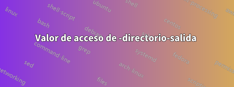 Valor de acceso de -directorio-salida