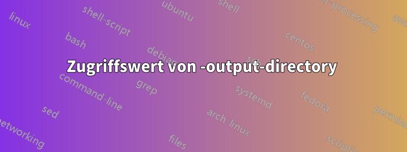 Zugriffswert von -output-directory