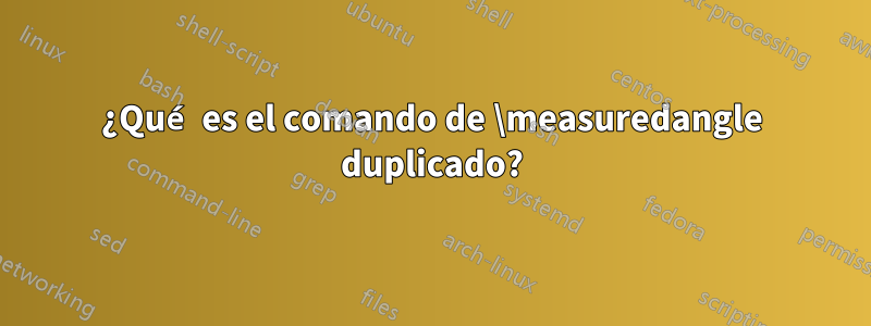 ¿Qué es el comando de \measuredangle duplicado?