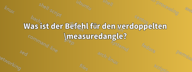 Was ist der Befehl für den verdoppelten \measuredangle?