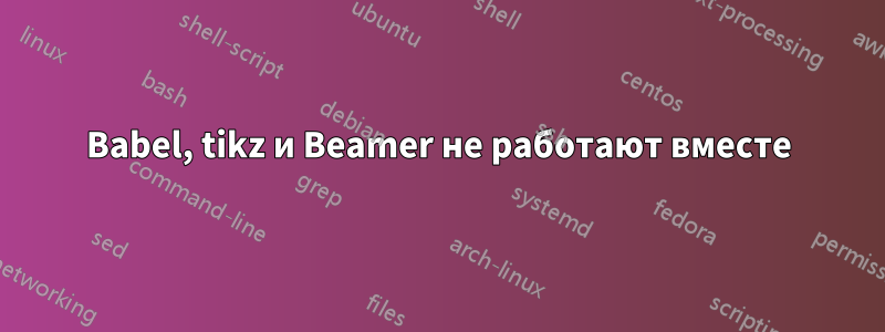 Babel, tikz и Beamer не работают вместе