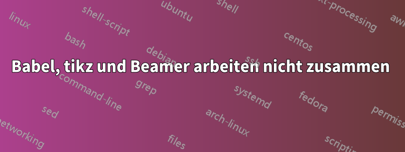 Babel, tikz und Beamer arbeiten nicht zusammen