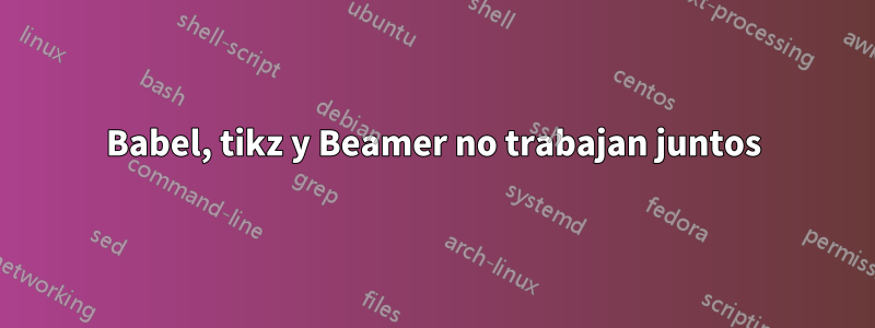 Babel, tikz y Beamer no trabajan juntos