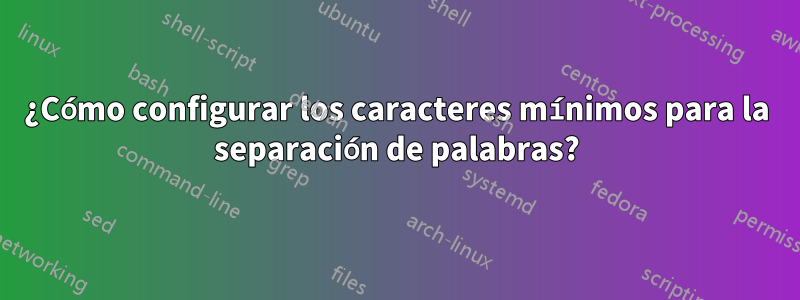 ¿Cómo configurar los caracteres mínimos para la separación de palabras?