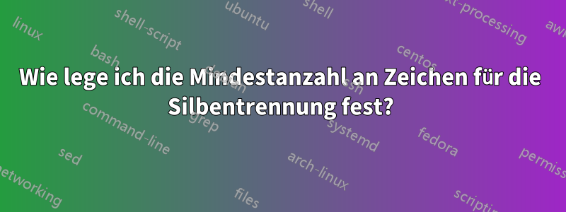 Wie lege ich die Mindestanzahl an Zeichen für die Silbentrennung fest?