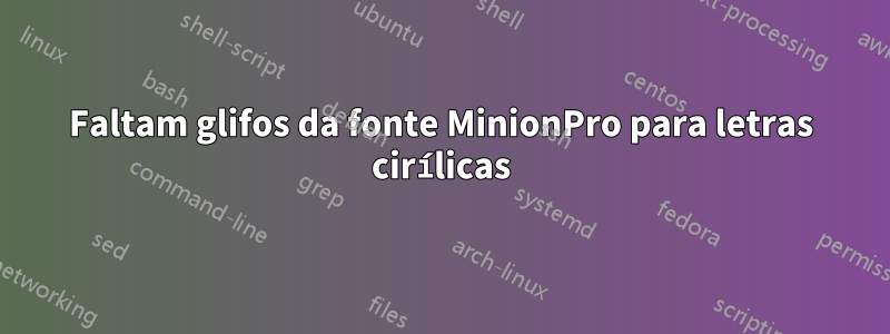 Faltam glifos da fonte MinionPro para letras cirílicas