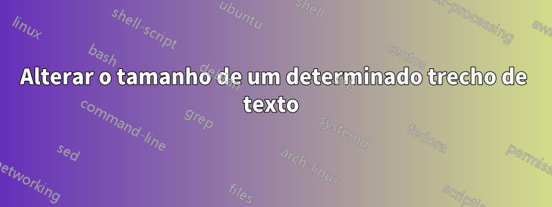 Alterar o tamanho de um determinado trecho de texto 