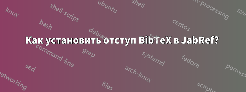 Как установить отступ BibTeX в JabRef?