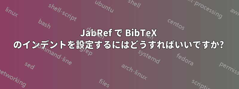 JabRef で BibTeX のインデントを設定するにはどうすればいいですか?