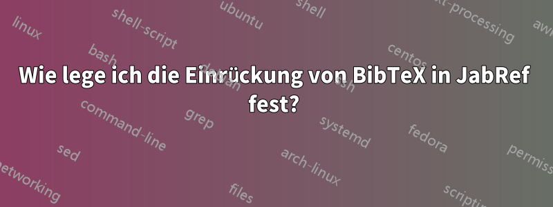 Wie lege ich die Einrückung von BibTeX in JabRef fest?