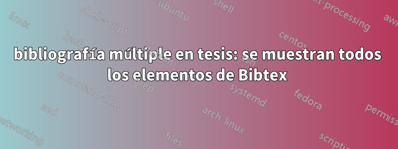 bibliografía múltiple en tesis: se muestran todos los elementos de Bibtex