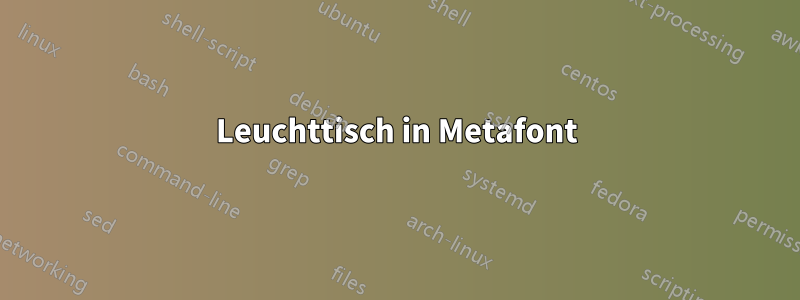Leuchttisch in Metafont
