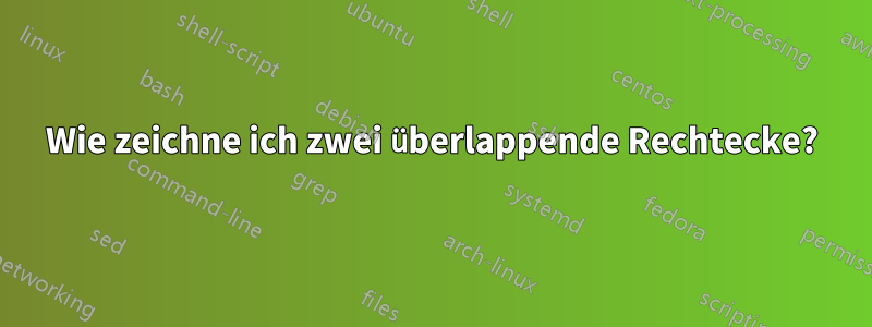 Wie zeichne ich zwei überlappende Rechtecke?