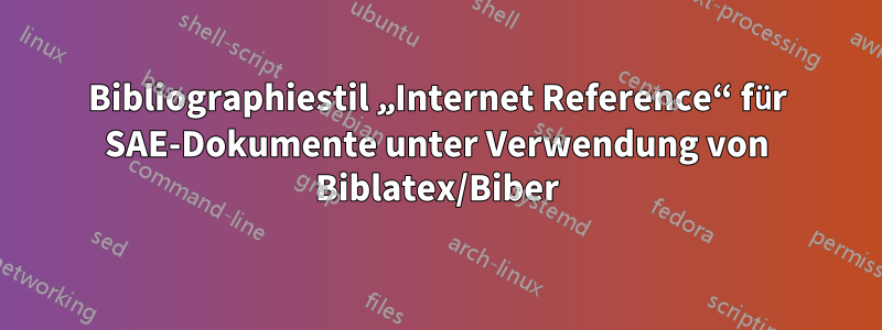 Bibliographiestil „Internet Reference“ für SAE-Dokumente unter Verwendung von Biblatex/Biber