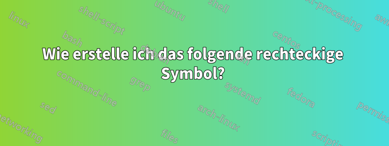 Wie erstelle ich das folgende rechteckige Symbol?