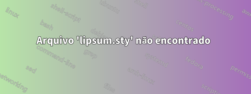 Arquivo 'lipsum.sty' não encontrado 