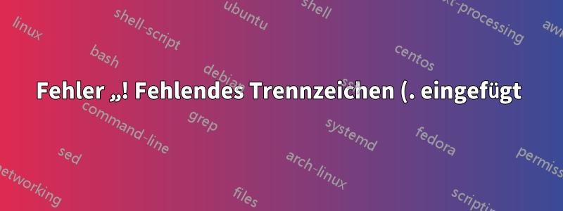 Fehler „! Fehlendes Trennzeichen (. eingefügt).“ in der gleichen Zeile, auch wenn ich die Dokumentreihenfolge ändere