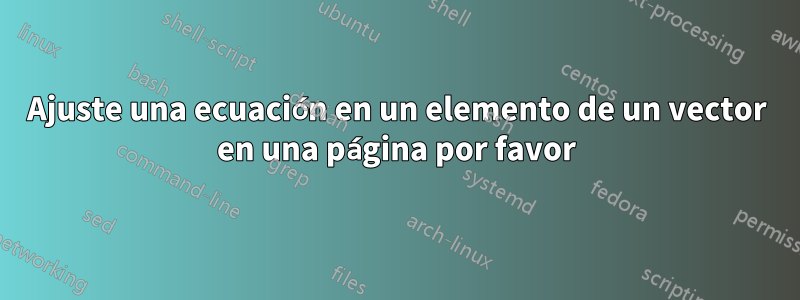 Ajuste una ecuación en un elemento de un vector en una página por favor