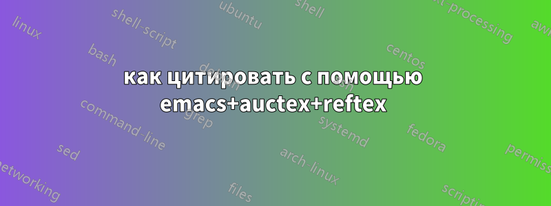 как цитировать с помощью emacs+auctex+reftex