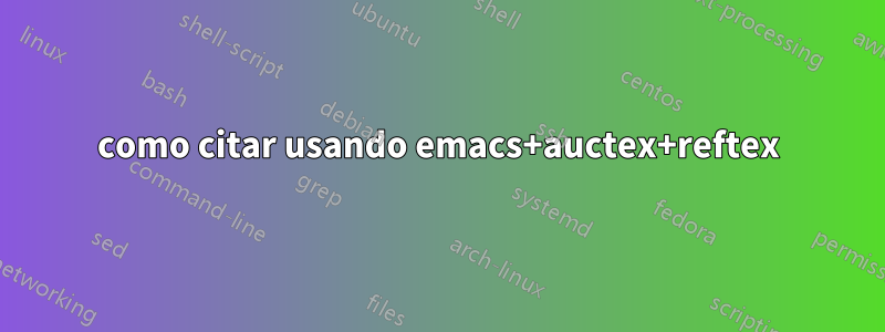 como citar usando emacs+auctex+reftex