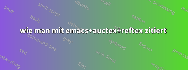 wie man mit emacs+auctex+reftex zitiert