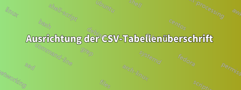 Ausrichtung der CSV-Tabellenüberschrift