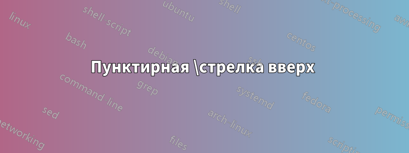 Пунктирная \стрелка вверх