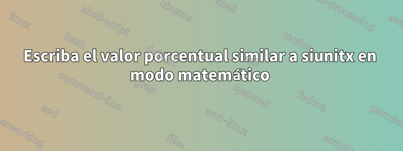 Escriba el valor porcentual similar a siunitx en modo matemático