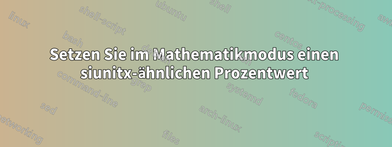 Setzen Sie im Mathematikmodus einen siunitx-ähnlichen Prozentwert