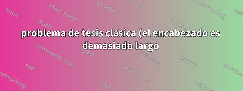problema de tesis clásica (el encabezado es demasiado largo)