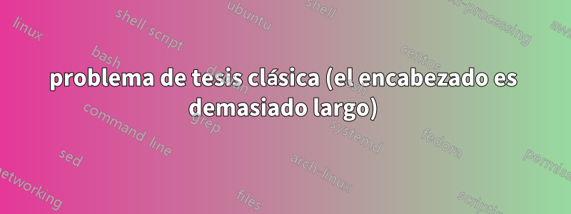 problema de tesis clásica (el encabezado es demasiado largo)