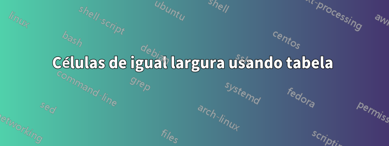 Células de igual largura usando tabela