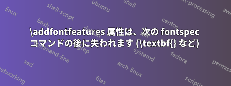 \addfontfeatures 属性は、次の fontspec コマンドの後に失われます (\textbf{} など)