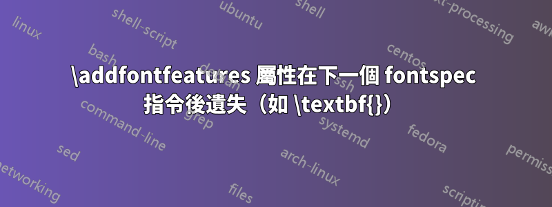 \addfontfeatures 屬性在下一個 fontspec 指令後遺失（如 \textbf{}）