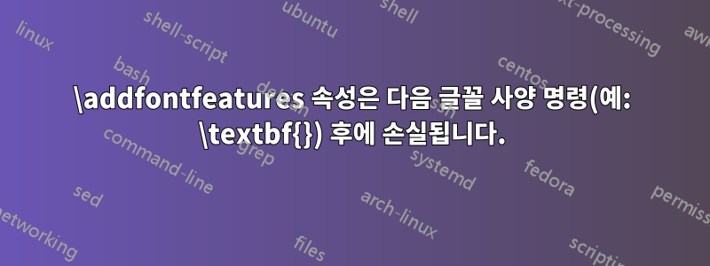 \addfontfeatures 속성은 다음 글꼴 사양 명령(예: \textbf{}) 후에 손실됩니다.