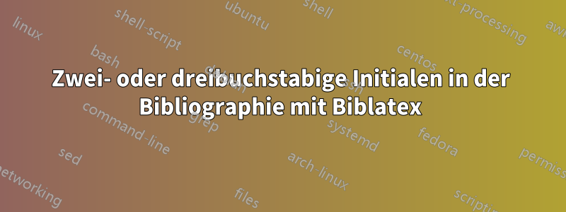 Zwei- oder dreibuchstabige Initialen in der Bibliographie mit Biblatex