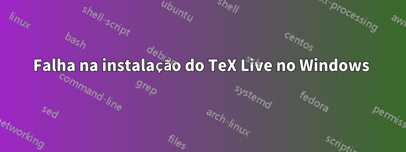 Falha na instalação do TeX Live no Windows