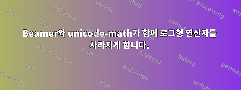 Beamer와 unicode-math가 함께 로그형 연산자를 사라지게 합니다.