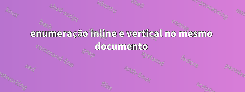 enumeração inline e vertical no mesmo documento