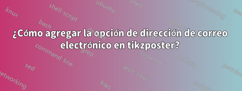 ¿Cómo agregar la opción de dirección de correo electrónico en tikzposter?