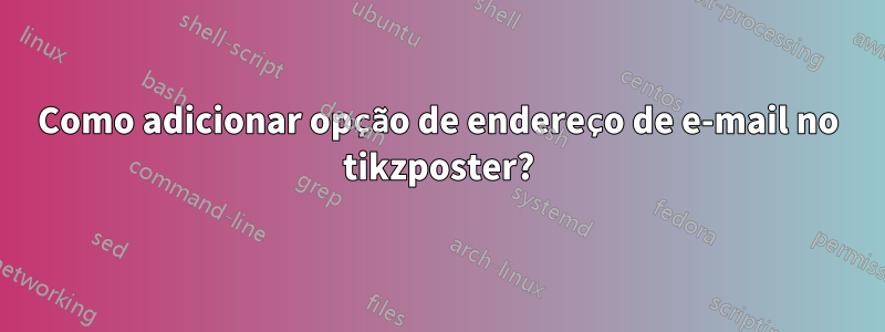 Como adicionar opção de endereço de e-mail no tikzposter?