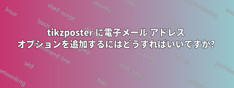 tikzposter に電子メール アドレス オプションを追加するにはどうすればいいですか?