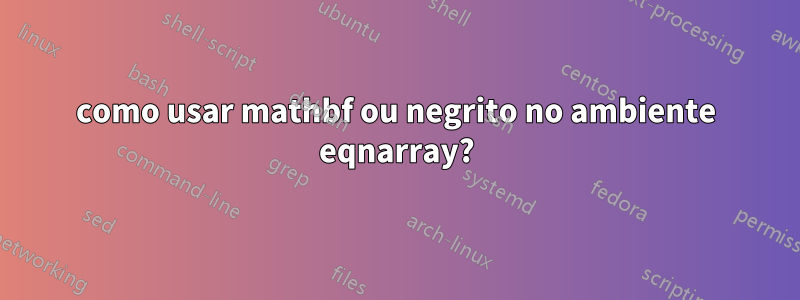 como usar mathbf ou negrito no ambiente eqnarray?