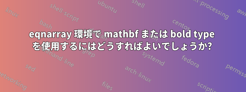 eqnarray 環境で mathbf または bold type を使用するにはどうすればよいでしょうか?